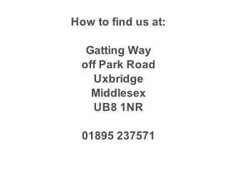 How to find us at:  Gatting Way off Park Road Uxbridge Middlesex UB8 1NR  01895 237571